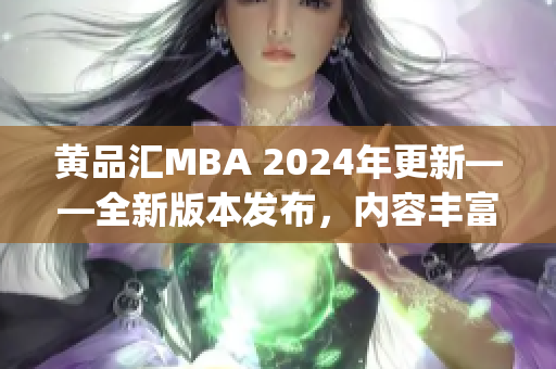 黄品汇MBA 2024年更新——全新版本发布，内容丰富翔实！(1)