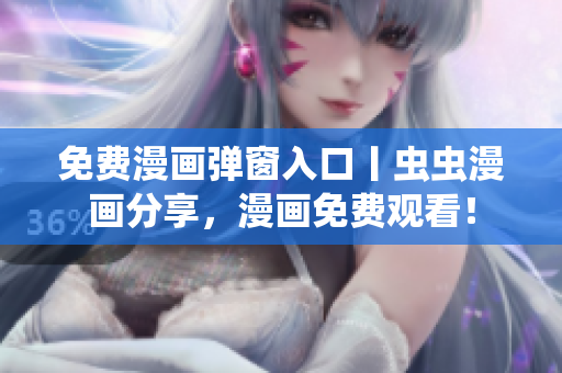 免费漫画弹窗入口丨虫虫漫画分享，漫画免费观看！