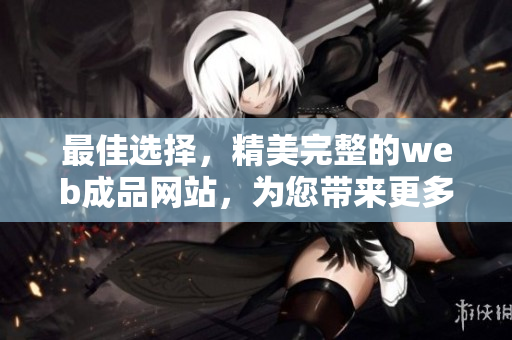 最佳选择，精美完整的web成品网站，为您带来更多商机与利润