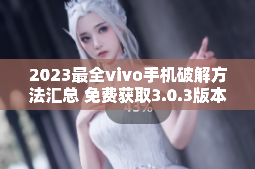 2023最全vivo手机破解方法汇总 免费获取3.0.3版本技巧
