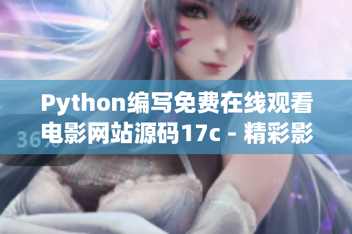 Python编写免费在线观看电影网站源码17c - 精彩影视无需付费!(1)