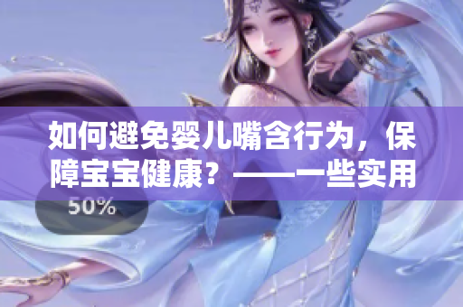如何避免婴儿嘴含行为，保障宝宝健康？——一些实用经验分享
