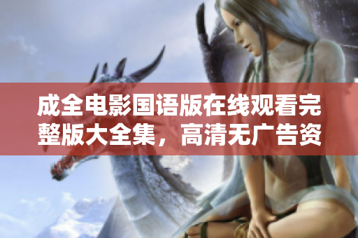 成全电影国语版在线观看完整版大全集，高清无广告资源分享