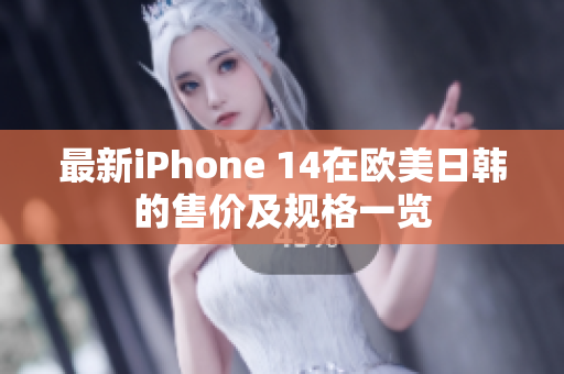 最新iPhone 14在欧美日韩的售价及规格一览