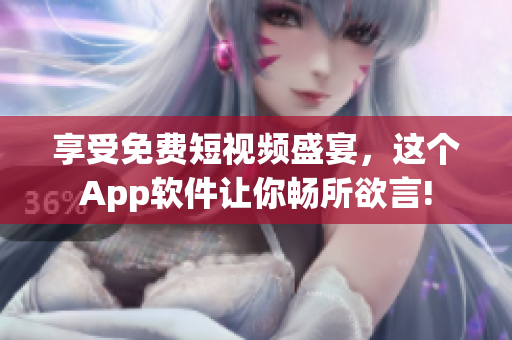 享受免费短视频盛宴，这个App软件让你畅所欲言!