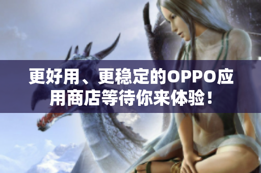 更好用、更稳定的OPPO应用商店等待你来体验！