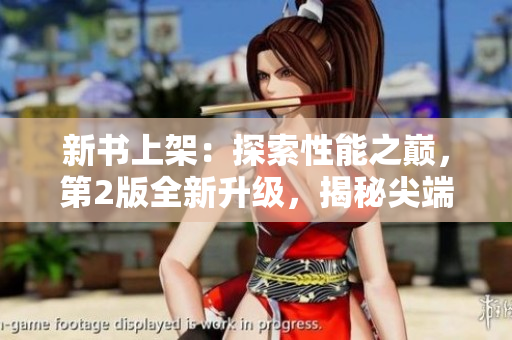 新书上架：探索性能之巅，第2版全新升级，揭秘尖端技术差异
