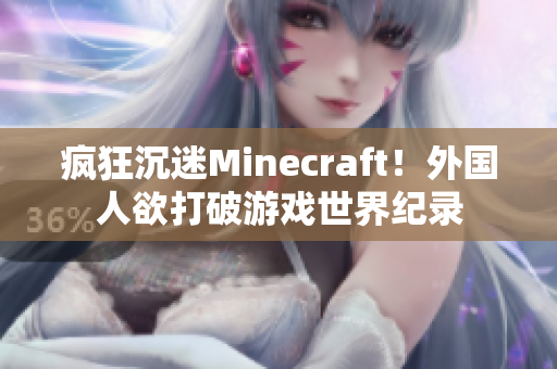 疯狂沉迷Minecraft！外国人欲打破游戏世界纪录
