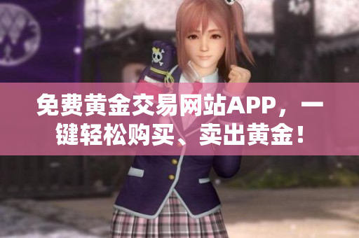 免费黄金交易网站APP，一键轻松购买、卖出黄金！