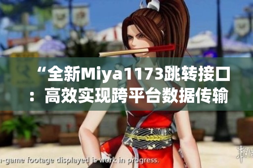 “全新Miya1173跳转接口：高效实现跨平台数据传输与同步”