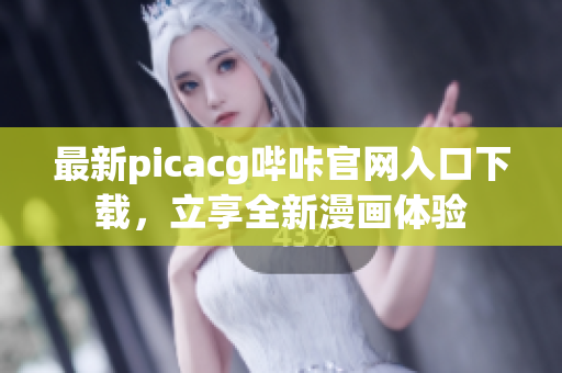 最新picacg哔咔官网入口下载，立享全新漫画体验