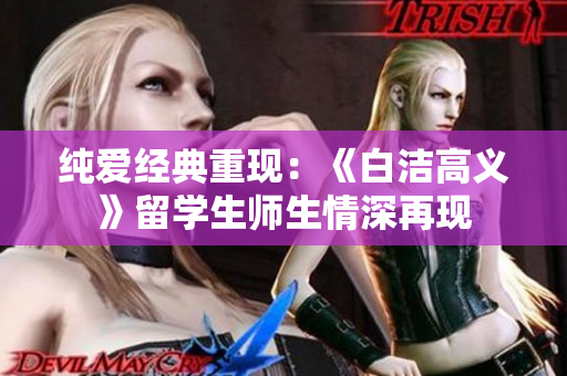 纯爱经典重现：《白洁高义》留学生师生情深再现