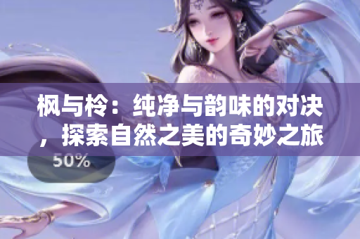 枫与柃：纯净与韵味的对决，探索自然之美的奇妙之旅