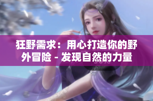 狂野需求：用心打造你的野外冒险 - 发现自然的力量