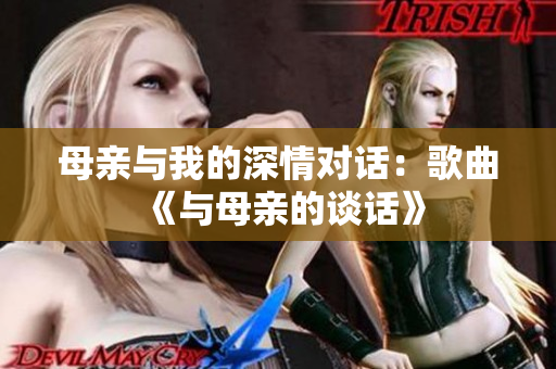 母亲与我的深情对话：歌曲《与母亲的谈话》