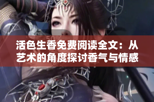活色生香免费阅读全文：从艺术的角度探讨香气与情感的交互关系