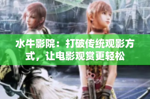 水牛影院：打破传统观影方式，让电影观赏更轻松