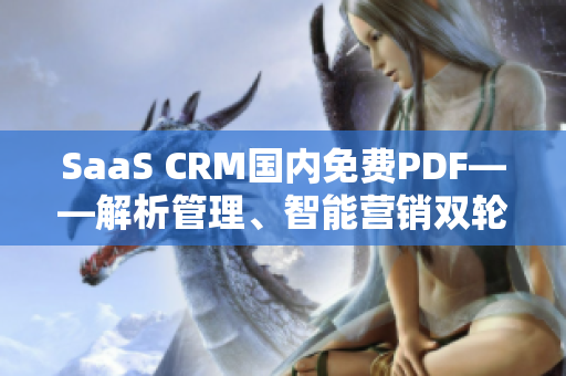 SaaS CRM国内免费PDF——解析管理、智能营销双轮驱动