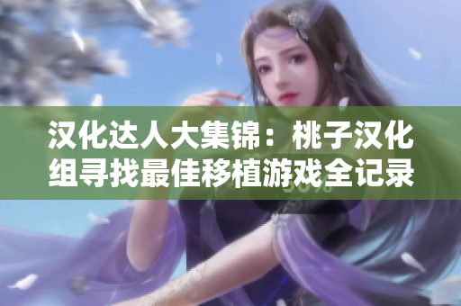 汉化达人大集锦：桃子汉化组寻找最佳移植游戏全记录