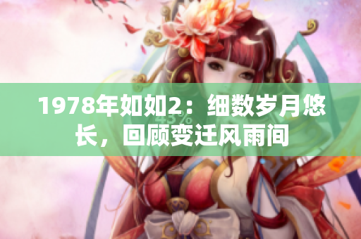 1978年如如2：细数岁月悠长，回顾变迁风雨间