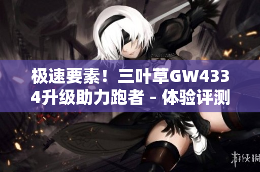极速要素！三叶草GW4334升级助力跑者 - 体验评测