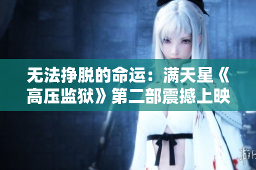 无法挣脱的命运：满天星《高压监狱》第二部震撼上映