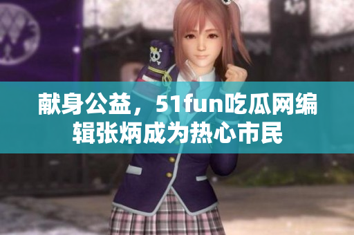 献身公益，51fun吃瓜网编辑张炳成为热心市民
