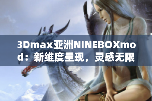 3Dmax亚洲NINEBOXmod：新维度呈现，灵感无限