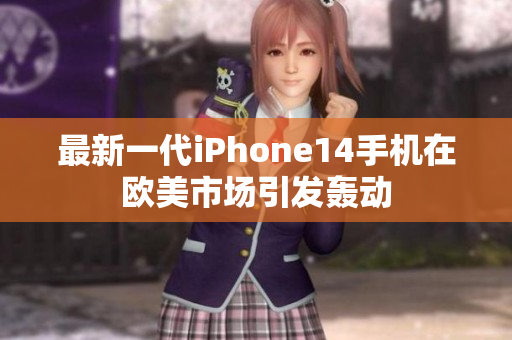 最新一代iPhone14手机在欧美市场引发轰动