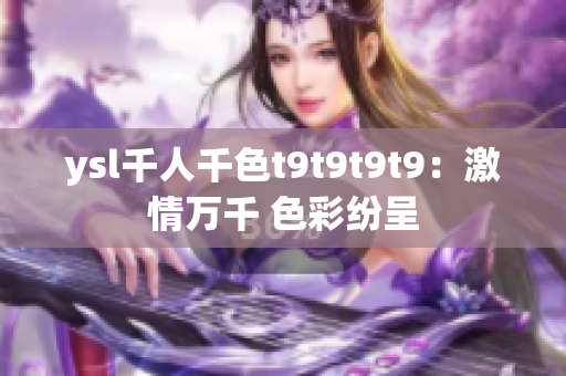 ysl千人千色t9t9t9t9：激情万千 色彩纷呈