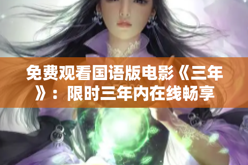 免费观看国语版电影《三年》：限时三年内在线畅享