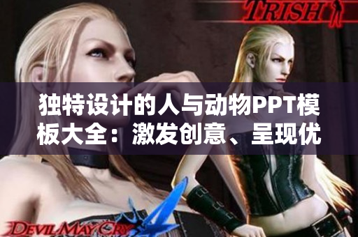 独特设计的人与动物PPT模板大全：激发创意、呈现优美、充满活力