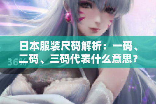 日本服装尺码解析：一码、二码、三码代表什么意思？