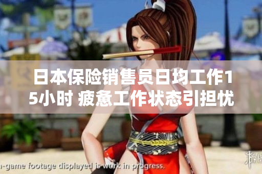 日本保险销售员日均工作15小时 疲惫工作状态引担忧