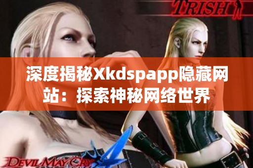 深度揭秘Xkdspapp隐藏网站：探索神秘网络世界