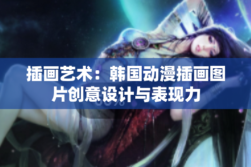 插画艺术：韩国动漫插画图片创意设计与表现力