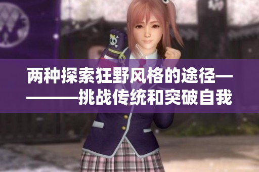 两种探索狂野风格的途径————挑战传统和突破自我