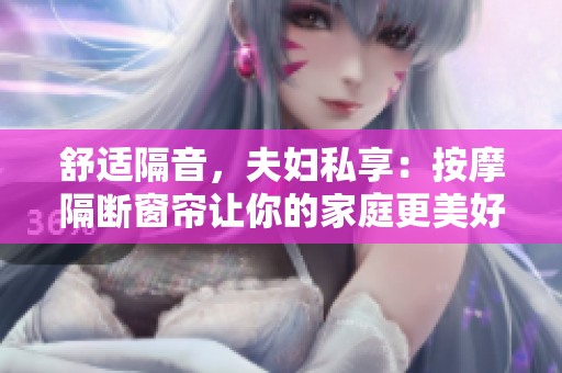 舒适隔音，夫妇私享：按摩隔断窗帘让你的家庭更美好