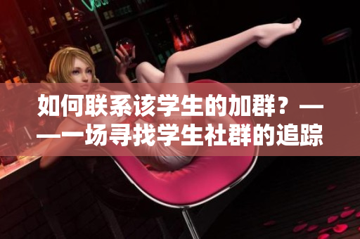 如何联系该学生的加群？——一场寻找学生社群的追踪任务