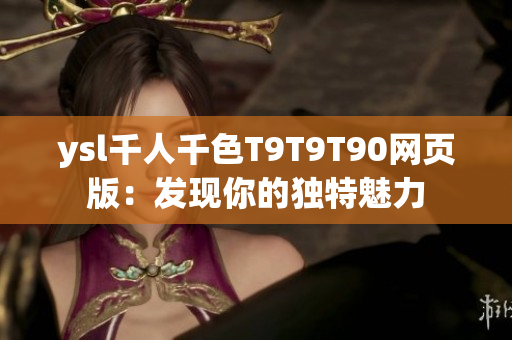 ysl千人千色T9T9T90网页版：发现你的独特魅力