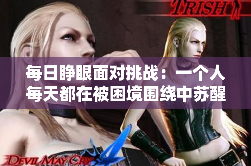 每日睁眼面对挑战：一个人每天都在被困境围绕中苏醒的真实故事