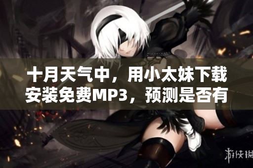 十月天气中，用小太妹下载安装免费MP3，预测是否有雨？