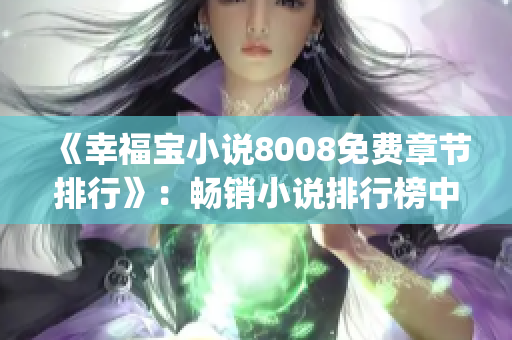 《幸福宝小说8008免费章节排行》：畅销小说排行榜中的不败神话！(1)