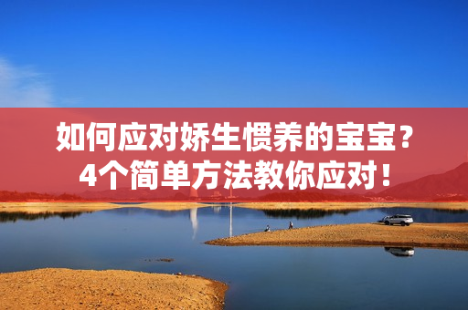 如何应对娇生惯养的宝宝？4个简单方法教你应对！