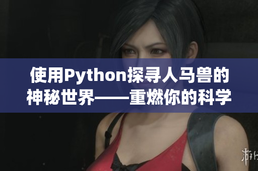 使用Python探寻人马兽的神秘世界——重燃你的科学好奇心！