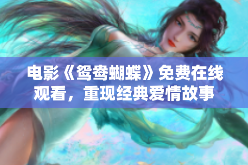 电影《鸳鸯蝴蝶》免费在线观看，重现经典爱情故事