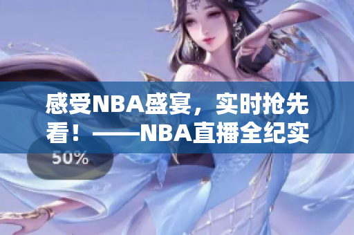 感受NBA盛宴，实时抢先看！——NBA直播全纪实