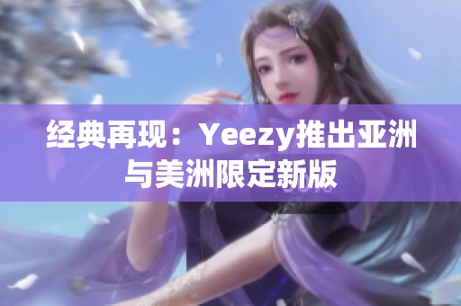 经典再现：Yeezy推出亚洲与美洲限定新版