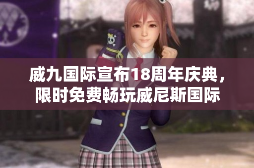 威九国际宣布18周年庆典，限时免费畅玩威尼斯国际