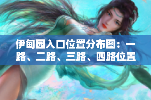 伊甸园入口位置分布图：一路、二路、三路、四路位置一览